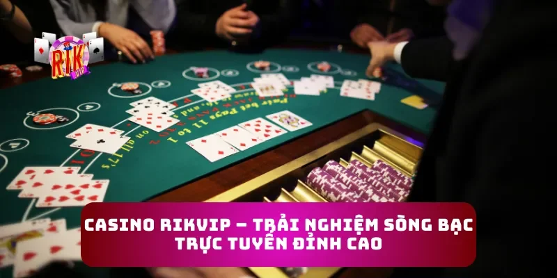 Casino Rikvip – Trải Nghiệm Sòng Bạc Trực Tuyến Đỉnh Cao