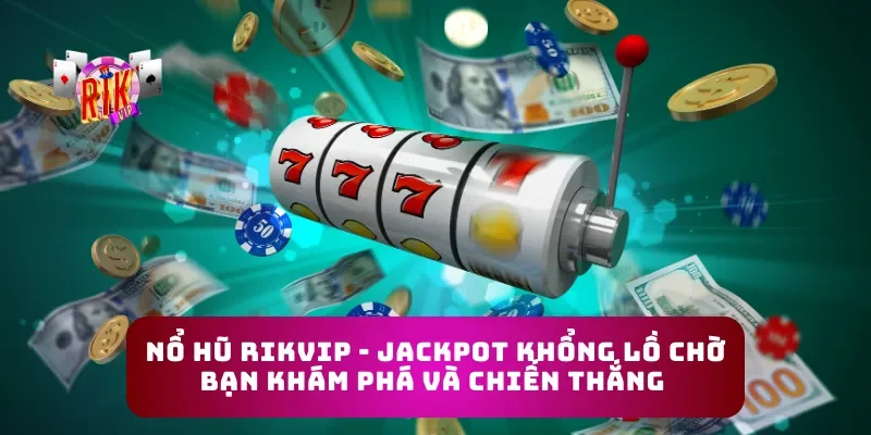 Nổ Hũ Rikvip - Jackpot Khổng Lồ Chờ Bạn Khám Phá Và Chiến Thắng
