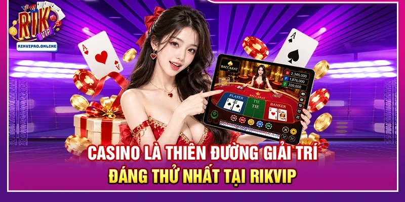 Casino là thiên đường giải trí đáng thử nhất tại RIKVIP